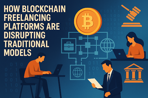 How Blockchain Freelancing Platforms Are Disrupting Traditional Models